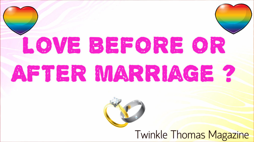 LOVE BEFORE OR AFTER MARRIAGE